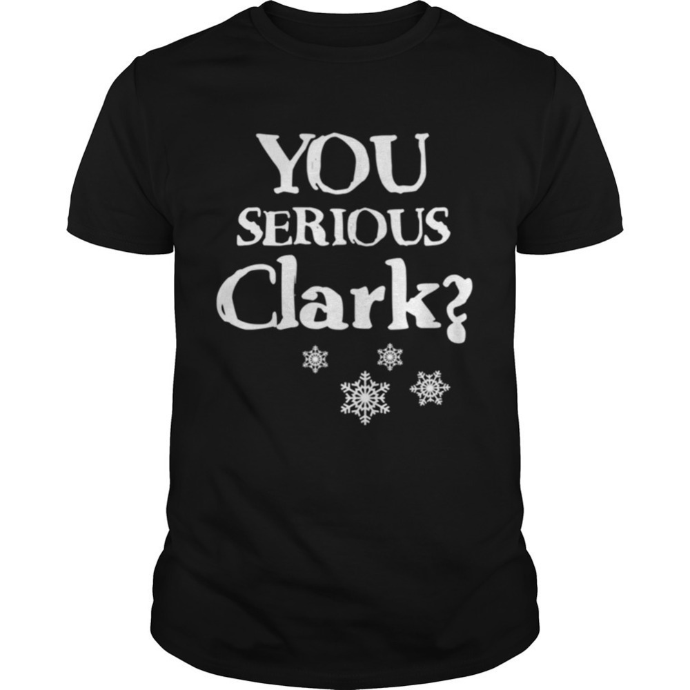 You Serious Clark Christmas Vacation Movie Funny T-Shirt